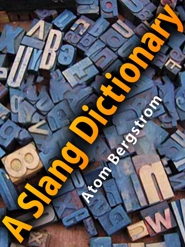A Slang Dictionary — Atom Bergstrom A Slang Dictionary