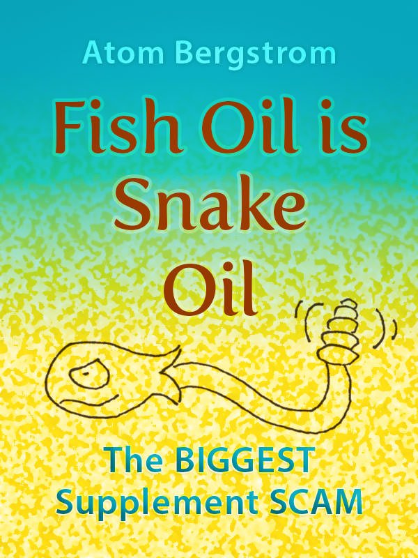 Fish Oil Is Snake Oil — Atom Bergstrom Fish Oil Is Snake Oil