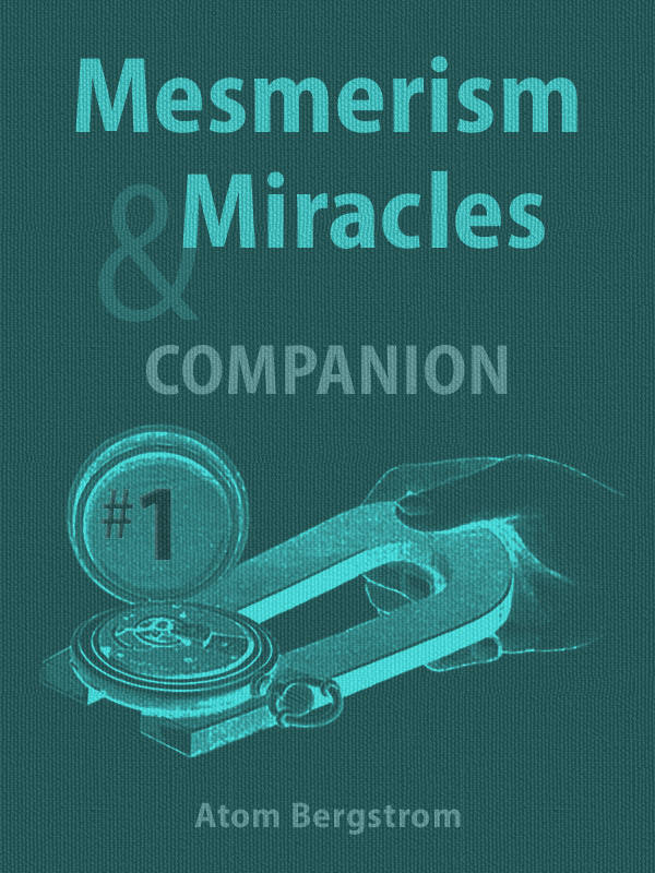 Mesmerism & Miracles Companion #1 — Atom Bergstrom Mesmerism & Miracles Companion #1