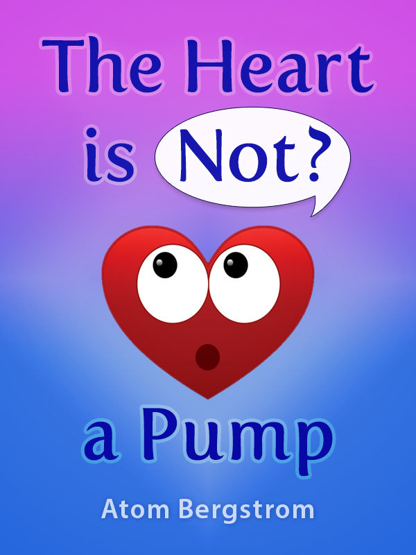 The Heart is Not a Pump — Atom Bergstrom The Heart Is Not a Pump