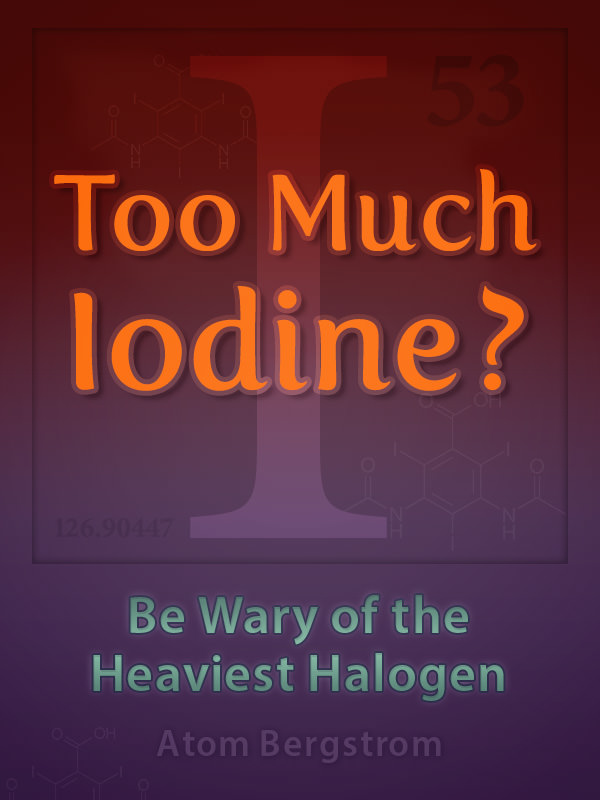 Too Much Iodine? — Atom Bergstrom Too Much Iodine?